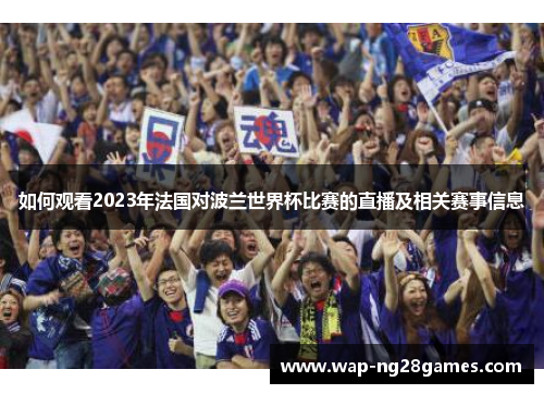 如何观看2023年法国对波兰世界杯比赛的直播及相关赛事信息