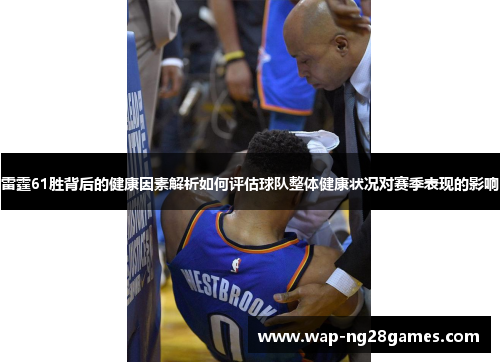 雷霆61胜背后的健康因素解析如何评估球队整体健康状况对赛季表现的影响